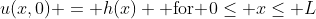 u(x,0) = h(x) \mbox{ for }0\leq x\leq L