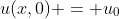 u(x,0) = u_0