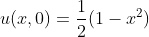 u(x,0)=\frac{1}{2}(1-x^2)