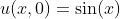u(x,0)=\sin(x)