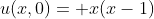 u(x,0)= x(x-1)