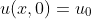 u(x,0)=u_0