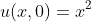 u(x,0)=x^2