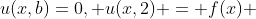 u(x,b)=0, u(x,2) = f(x) 