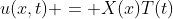 u(x,t) = X(x)T(t)