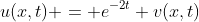 u(x,t) = e^{-2t} v(x,t)
