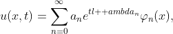 u(x,t)=\displaystyle\sum_{n=0}^{\infty}a_{n}e^{t\l  ambda_{n}}\varphi_{n}(x),