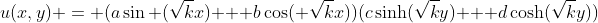 u(x,y) = (a\sin (\sqrt{k}x) + b\cos( \sqrt{k}x))(c\sinh(\sqrt{k}y) + d\cosh(\sqrt{k}y))