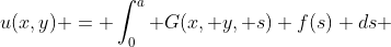 u(x,y) = \displaystyle\int_0^a G(x, y, s) f(s) ds \label{1}