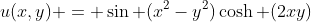 u(x,y) = \sin (x^2-y^2)\cosh (2xy)