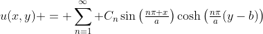 u(x,y) = \sum_{n=1}^\infty C_n\sin\left(\tfrac{n\pi x}a\right)\cosh\left(\tfrac{n\pi}a(y-b)\right)