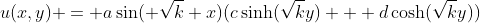 u(x,y) = a\sin( \sqrt{k} x)(c\sinh(\sqrt{k}y) + d\cosh(\sqrt{k}y))