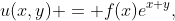 u(x,y) = f(x)e^{x+y},