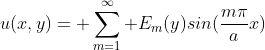 u(x,y)= \sum_{m=1}^{\infty} E_m(y)sin(\frac{m\pi}{a}x)