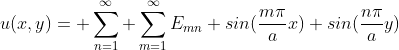 u(x,y)= \sum_{n=1}^{\infty} \sum_{m=1}^{\infty}E_{mn} sin(\frac{m\pi}{a}x) sin(\frac{n\pi}{a}y)