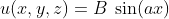 u(x,y,z)=B\:\sin(ax)