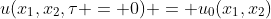 u(x_1,x_2,\tau = 0) = u_0(x_1,x_2)