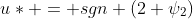 u* = sgn (2 \psi_2)