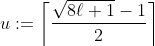 u:=\bigg\lceil\frac{\sqrt{8\ell+1}-1}{2}\bigg\rceil