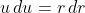 u\,du=r\,dr