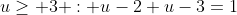 u\geq 3 : u-2+u-3=1~\implies~2u=6~\implies~u=3