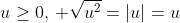 u\geq0,\, \sqrt{u^2}=|u|=u