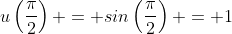 u\left(\frac{\pi}{2}\right) = sin\left(\frac{\pi}{2}\right) = 1