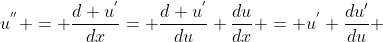 u^{''} = \frac{d u^{'}}{dx}= \frac{d u^{'}}{du} \frac{du}{dx} = u^{'} \frac{du{'}}{du} 