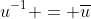 u^{-1} = \overline{u}