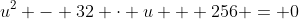 u^{2} - 32 \cdot u + 256 = 0