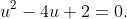 u^{2}-4u+2=0.