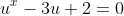 u^{x}-3u+2=0