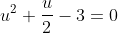 u^2+\frac{u}{2}-3=0
