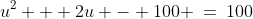 u^2 + 2u - 100 \:=\:100