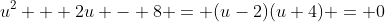 u^2 + 2u - 8 = (u-2)(u+4) = 0