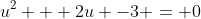 u^2 + 2u -3 = 0