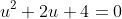 u^2+2u+4=0