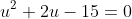 u^2+2u-15=0