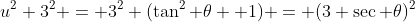 u^2+3^2 = 3^2 (\tan^2 \theta +1) = (3 \sec \theta)^2