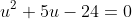 u^2+5u-24=0