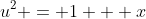 u^2 = 1 + x