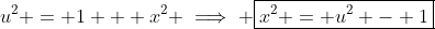 u^2 = 1 + x^2 \implies \boxed{x^2 = u^2 - 1}