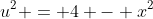 u^2 = 4 - x^2