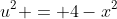 u^2 = 4-x^2