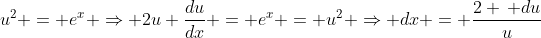 u^2 = e^x \Rightarrow 2u \frac{du}{dx} = e^x = u^2 \Rightarrow dx = \frac{2 \, du}{u}