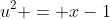u^2 = x-1