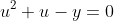 u^2+u-y=0