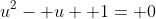 u^2- u+ 1= 0