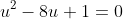 u^2-8u+1=0