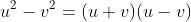 u^2-v^2=(u+v)(u-v)